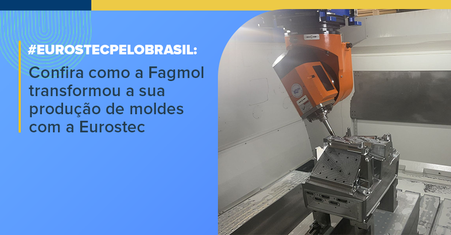 #EurostecPeloBrasil: Confira como a Fagmol transformou a sua produo de moldes com a Eurostec